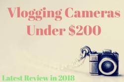 5 Best Vlogging Cameras Under $200 in 2018 Top Reviews