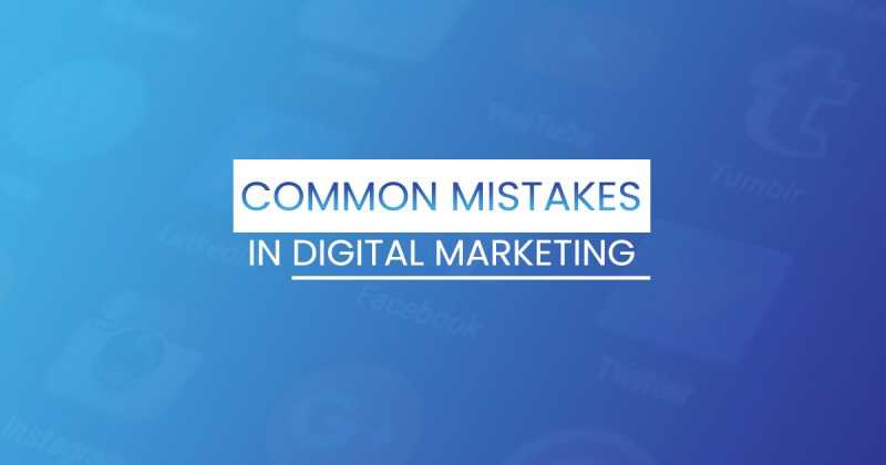 5 Common Digital Marketing Mistakes That You Must Avoid