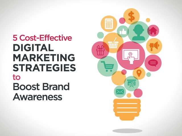 5 Cost-Effective Digital Marketing Strategies To Boost Brand Awareness