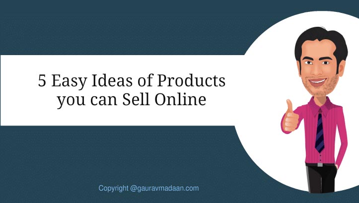 5 Easy Ideas Of Products You Can Sell Online (Your Digital Business) - Gaurav Madaan