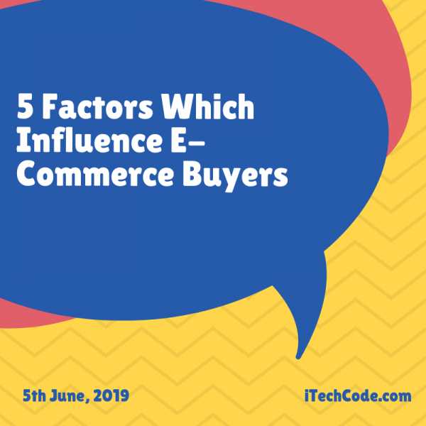 5 Factors Which Influence E-Commerce Buyers