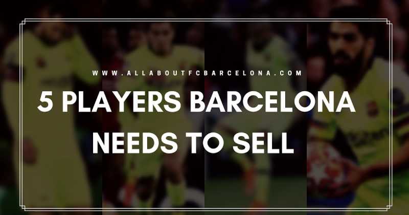 5 Players Whom Barcelona Needs To Sell Immediately