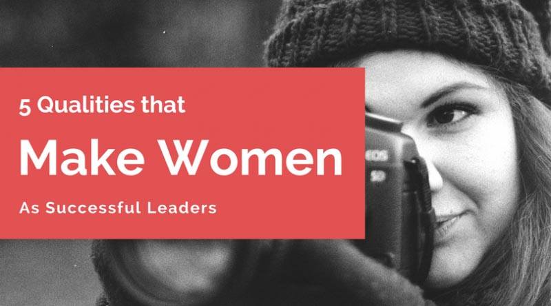 5 Qualities That Make Women As Successful Leaders