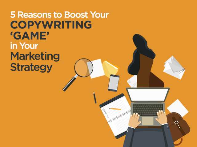5 Reasons To Boost Your Copywriting ‘Game’ In Your Marketing Strategy