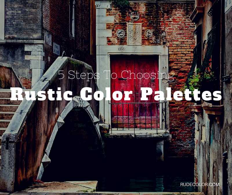 5 Steps To Choosing A Rustic Color Palette