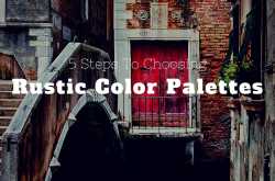 5 Steps To Choosing A Rustic Color Palette