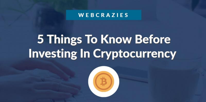 5 Things To Know Before Investing In Cryptocurrency - WebCrazies