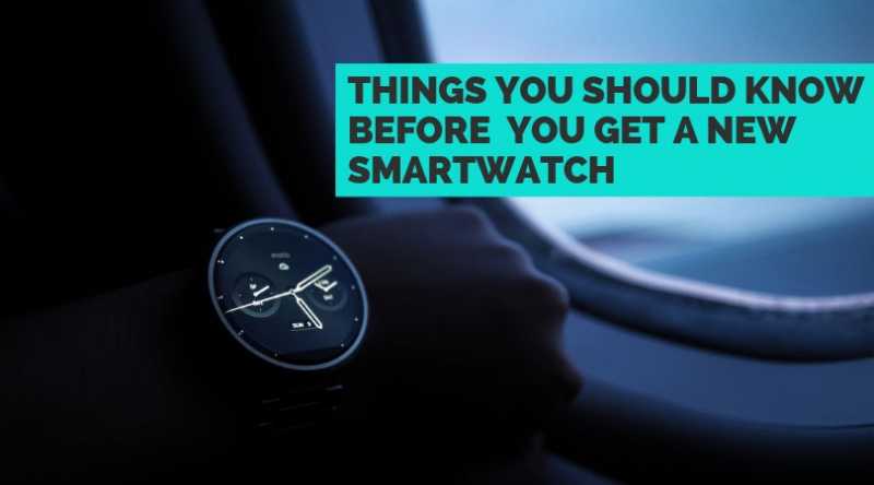 5 Things You Should Know Before You Get A New Smartwatch?