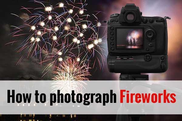 5 Tips For Great Fireworks Photographs | How To Photograph Fireworks