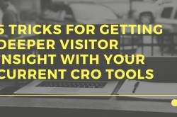 5 Tricks for Getting Deeper Visitor Insight with Your Current CRO Tools