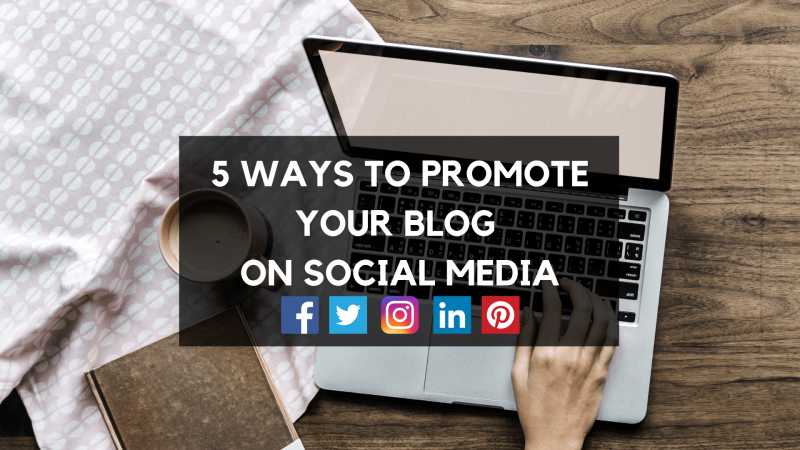 5 Ways To Promote Your Blog On Social Media That You Didn