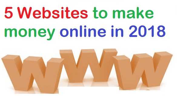5 Websites To Make Money Online In 2018