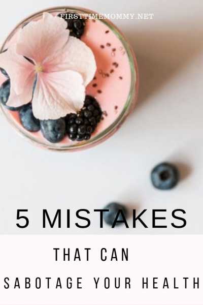 5 Mistakes That Can Sabotage Your Health. Guest Post By First Time Mommy