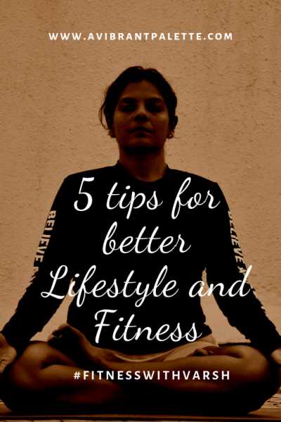 5 Tips For Better Lifestyle And Fitness #FitnessWithVarsh - A Vibrant Palette