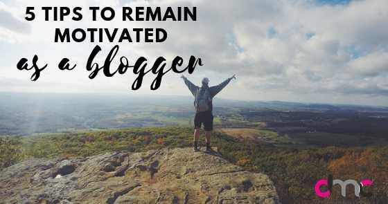 5 Tips To Stay Motivated As A Blogger