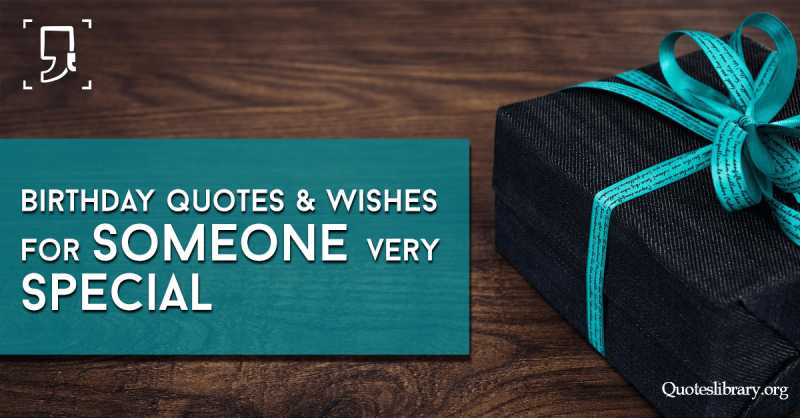 50 Unique Birthday Quotes For Someone Very Special & Wishes