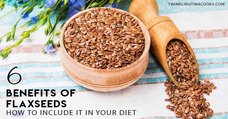 6 Benefits Of Flaxseeds And How To Include Flaxseeds In Your Diet - Twinkling Tina Cooks