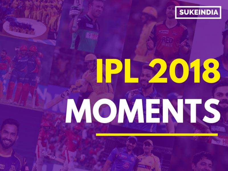 6 Best Moments From IPL 2018 You Can Never Forget | Suke India
