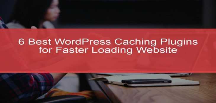 6 Best WordPress Caching Plugins For Faster Loading Website