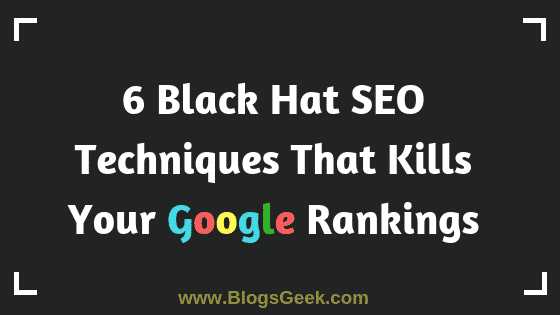 6 Black Hat SEO Techniques That Kills Your Google Ranking
