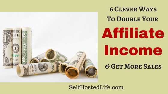 6 Clever Ways To Double Your Affiliate Marketing Income & Get More Sales