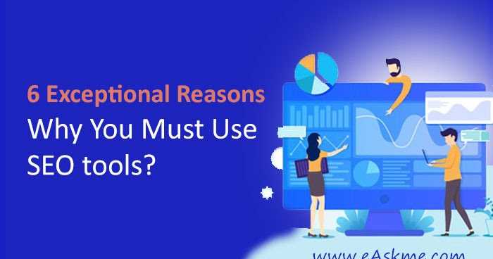 6 Reasons Why You Must Use SEO Tools?