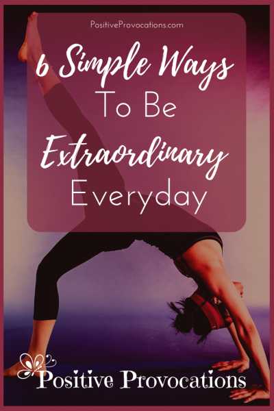 6 Simple Ways To Be Extraordinary Everyday