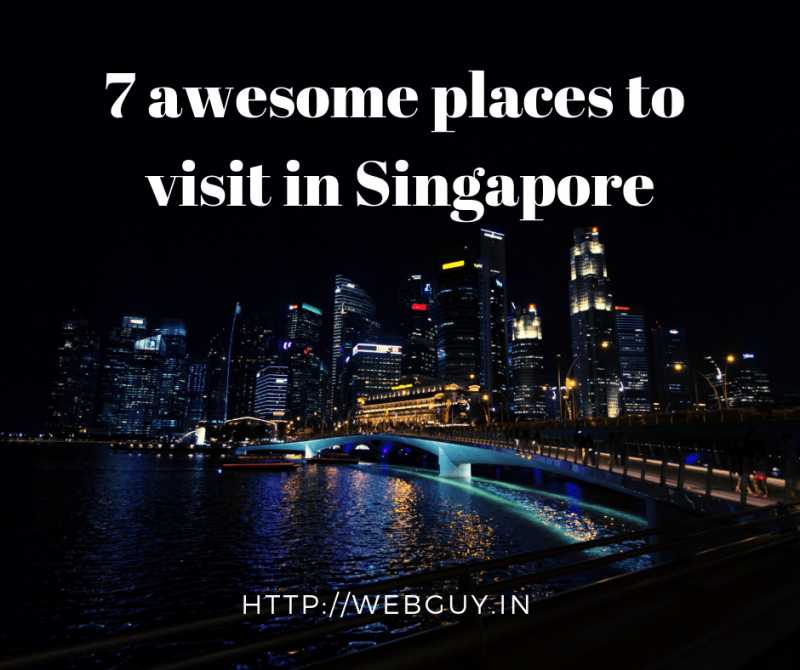 7 Awesome Places To Visit In Singapore - Webguy Travel Tales