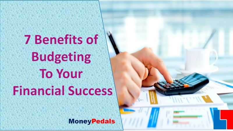 7 Benefits Of Budgeting To Your Life - MoneyPedals