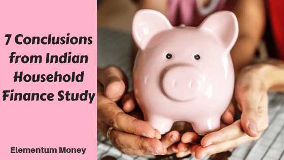 7 Conclusions From The Indian Household Finance Study | Elementum Money