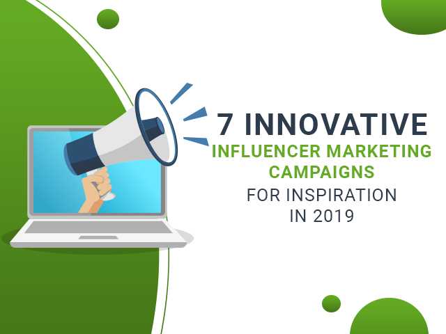 7 Innovative Influencer Marketing Campaigns For Inspiration In 2019