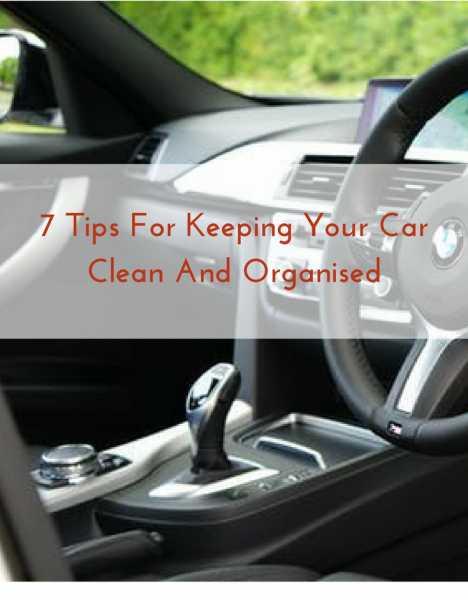 7 Tips For Keeping Your Car Clean And Organised