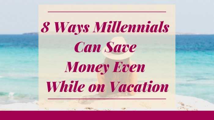 8 Ways Millennials Can Save Money Even While On Vacation - Trionds