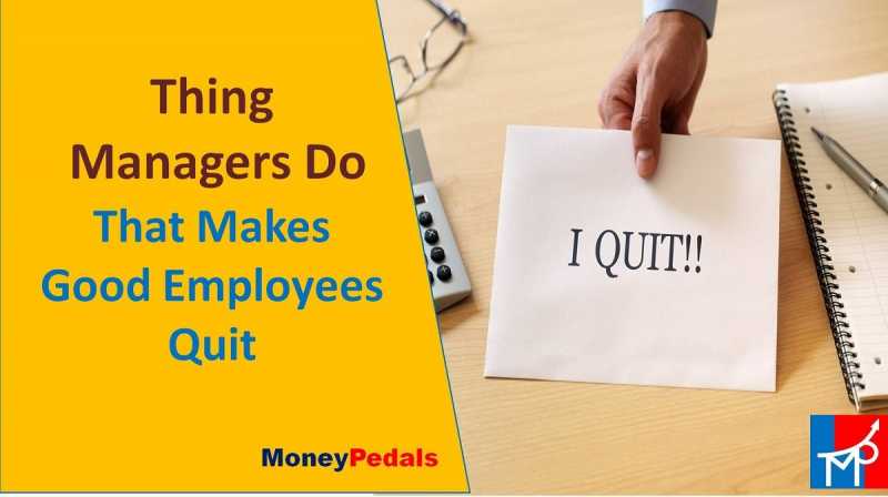 9 Things Managers Do That Makes Good Employees Quit - MoneyPedals