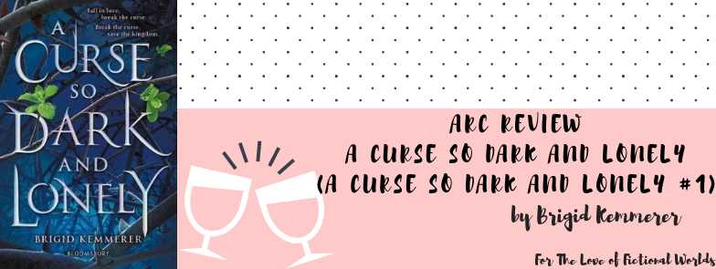 A Brilliant, Enchanting Fairytale Retelling That You*SHOULD* Pick Up RIGHT NOW | ARC Review: A Curse So Dark And Lonely (A Curse So Dark And Lonely #1) By Brigid Kemmerer
