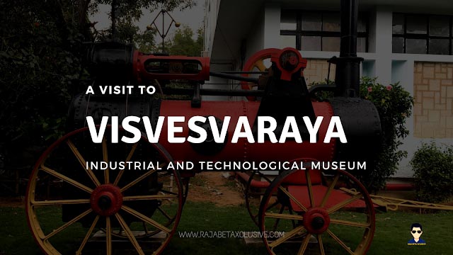 RAJA BETA XCLUSIVE: A PHOTOGRAPHIC VISIT TO VISVESVARAYA INDUSTRIAL AND TECHNOLOGICAL MUSEUM (BANGALORE)
