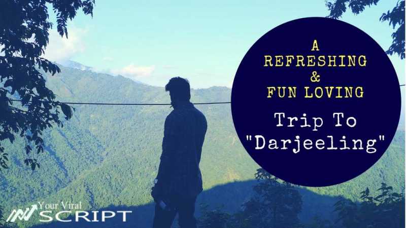A Refreshing And Fun Loving Self Driven Trip To Darjeeling | Your Viral Script