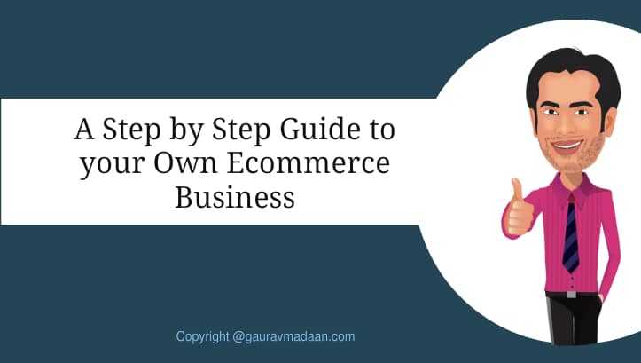 A Step By Step Guide To Your Own Ecommerce Business - Gaurav Madaan