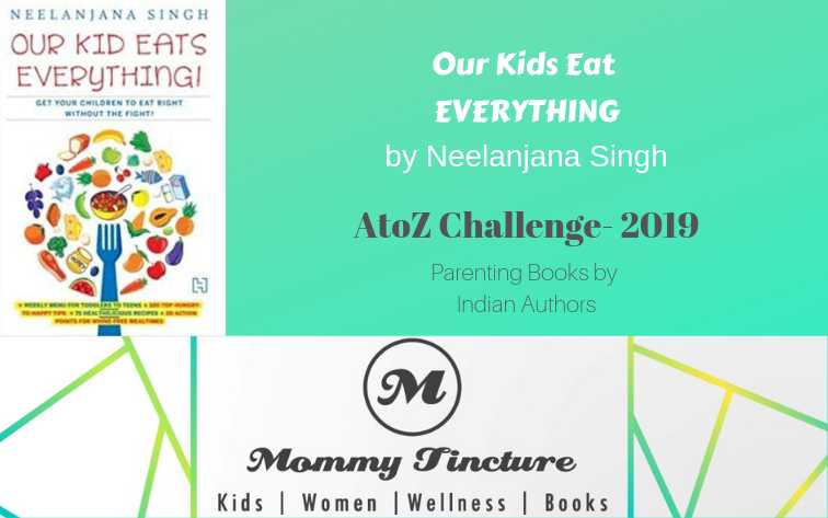 A Very Relevant Read For All Parents - Our Kid Eats Everything By Neelanjana Singh - #AtoZChallenge Day 22 - Mommy Tincture
