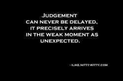 A judgement can never be delayed it precisely...