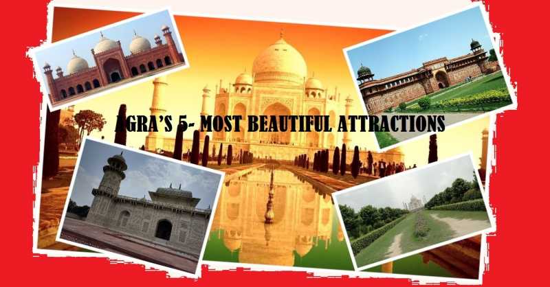 AGRA’S 5- MOST BEAUTIFUL ATTRACTIONS Small Budget Big Trips