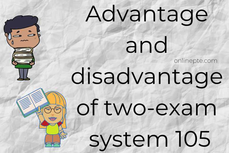 Advantage And Disadvantage Of Two-exam System 105 - Online PTE