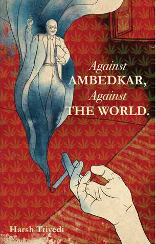 Against Ambedkar, Against The World - Harsh Trivedi