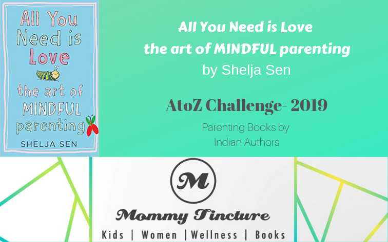 All You Need Is Love - The Art Of Mindful Parenting By Shelja Sen - #AtoZChallenge Day 13 - Mommy Tincture