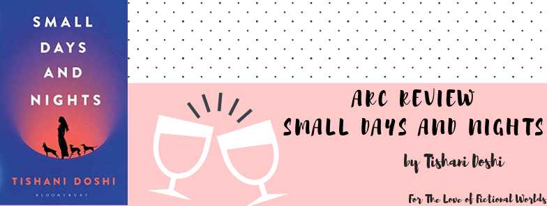 An Emotional, Dramatic Monologue About Life’s Betrayals, Emotions And Familial Loyalty | ARC Review: Small Days And Nights By Tishani Doshi