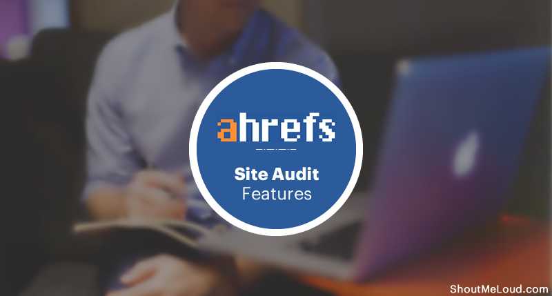 An Overview Of Ahrefs Site Audit Features: Things You Can Fix