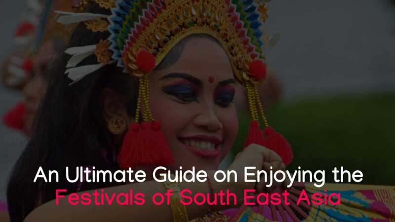 An Ultimate Guide On Enjoying The Festivals Of South East Asia | Tale Of 2 Backpackers
