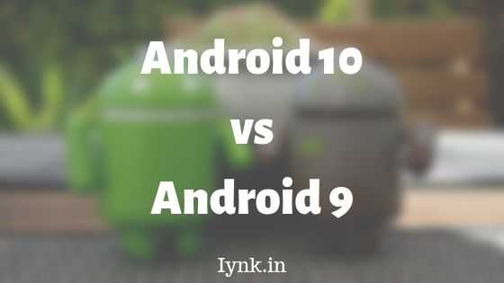 Android 10 Vs Android 9: Is Android 10 Better Than 9?