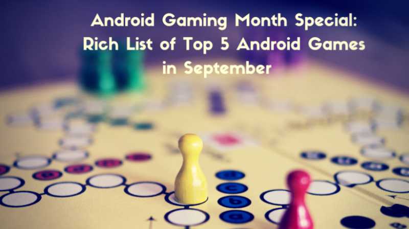 Android Gaming Month Special: Rich List Of Top 5 Android Games In September