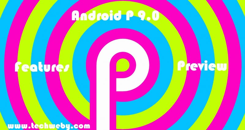 Android P 9.0 Features And Preview 2018 - TechWeby